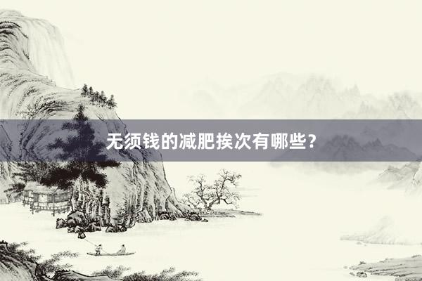 无须钱的减肥挨次有哪些？