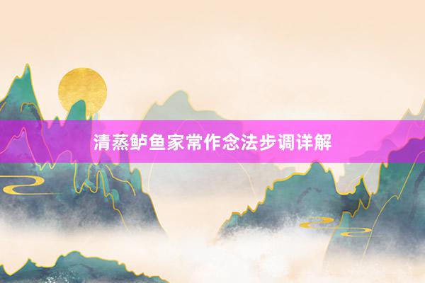 清蒸鲈鱼家常作念法步调详解