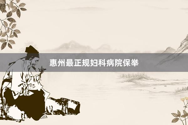 惠州最正规妇科病院保举